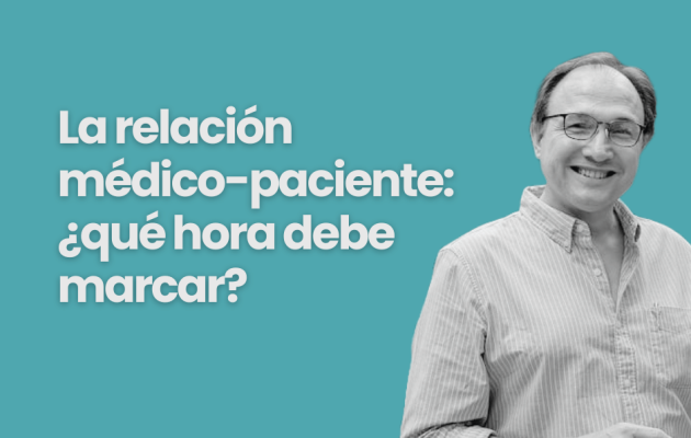 La relación médico paciente ¿qué hora debe marcar?