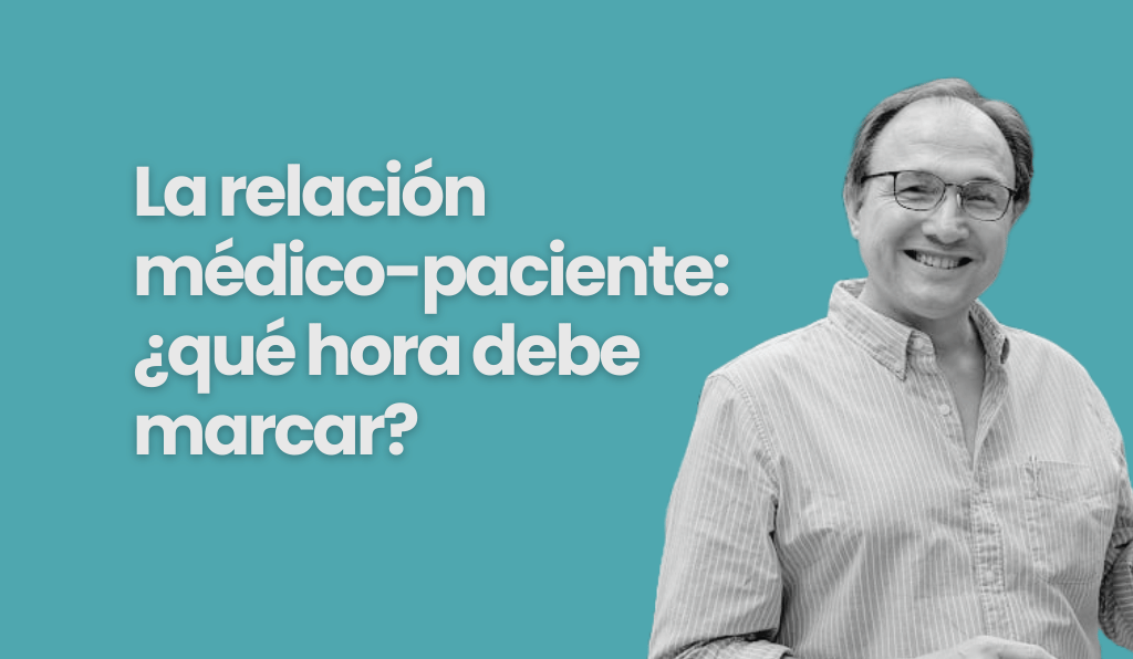La relación médico paciente ¿qué hora debe marcar?