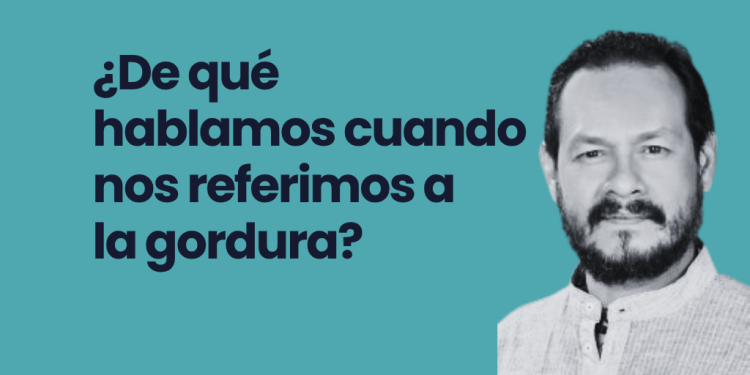 ¿De qué hablamos cuando nos referimos a la gordura? Fabián Jaimes