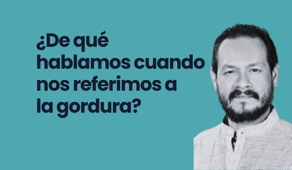¿De qué hablamos cuando nos referimos a la gordura? Fabián Jaimes